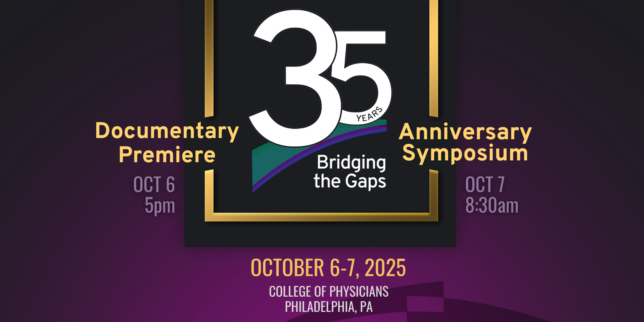 Bridging the Gaps 35 Years, October 6-7, 2025 College of Physicians, Philadelphia, PA; Documentary Premier: Oct 6, 5pm; Anniversary Symposium, Oct 7, 8:30am